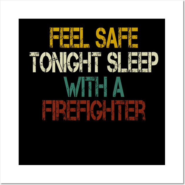 feel safe tonight sleep with a firefighter /Firefighter Gift /Fire Fighter / Firefighting Fireman Apparel Gift Wife Girlfriend - Funny Firefighter Gift vintage style idea design Wall Art by First look